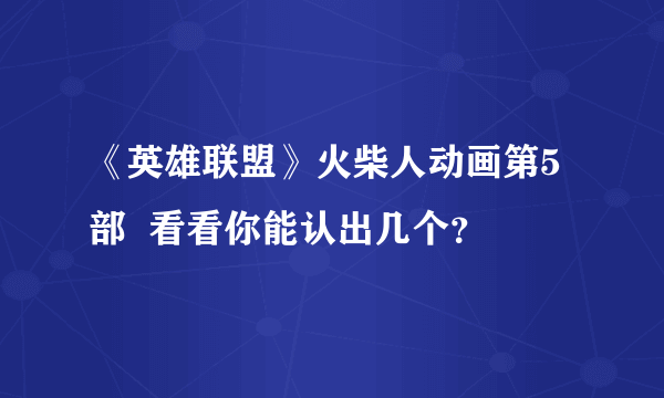 《英雄联盟》火柴人动画第5部  看看你能认出几个？