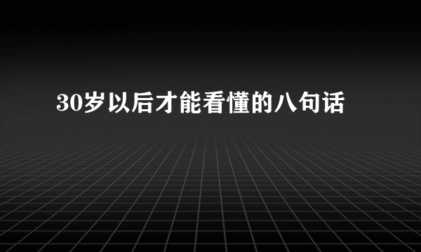 30岁以后才能看懂的八句话