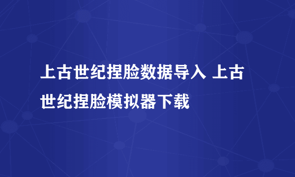 上古世纪捏脸数据导入 上古世纪捏脸模拟器下载