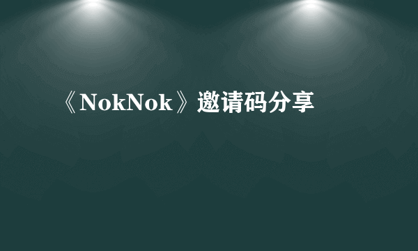 《NokNok》邀请码分享