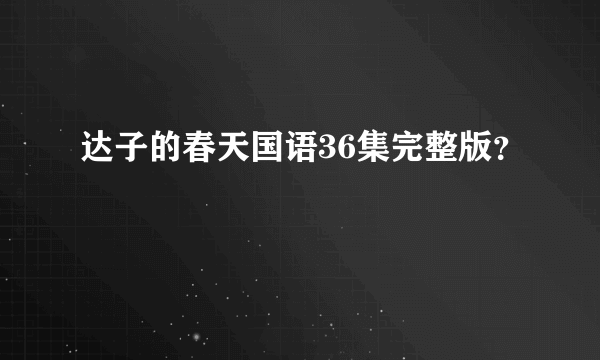 达子的春天国语36集完整版？