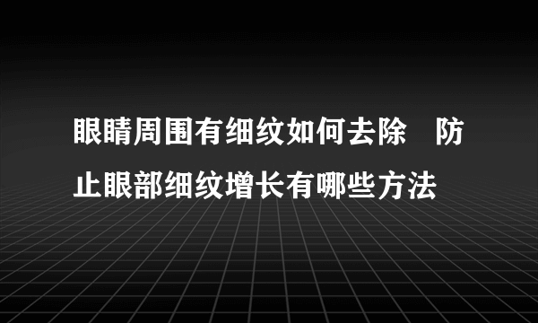 眼睛周围有细纹如何去除   防止眼部细纹增长有哪些方法