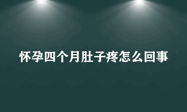 怀孕四个月肚子疼怎么回事