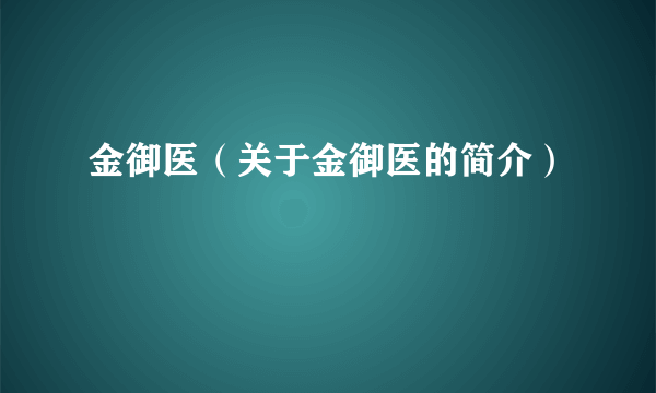 金御医（关于金御医的简介）