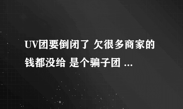 UV团要倒闭了 欠很多商家的钱都没给 是个骗子团 公安机关可要要介入了 诈骗会被判几年呢？