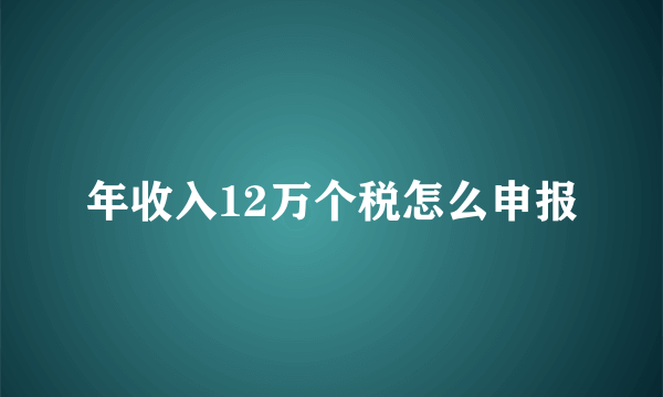 年收入12万个税怎么申报