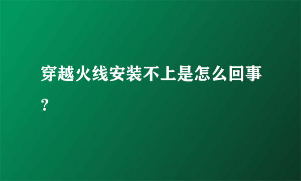 穿越火线安装不上是怎么回事？