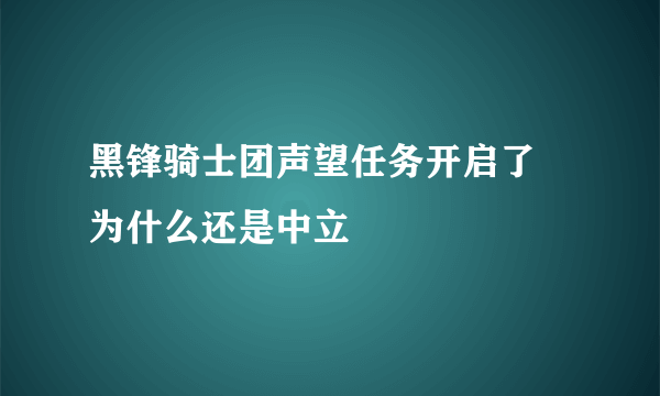 黑锋骑士团声望任务开启了 为什么还是中立