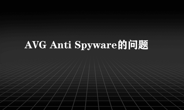 AVG Anti Spyware的问题