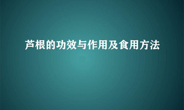 芦根的功效与作用及食用方法