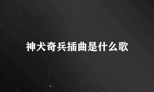 神犬奇兵插曲是什么歌