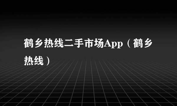 鹤乡热线二手市场App（鹤乡热线）