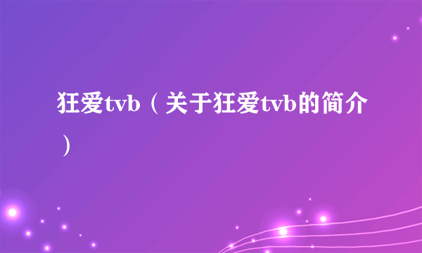 狂爱tvb（关于狂爱tvb的简介）