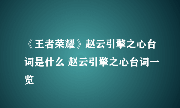 《王者荣耀》赵云引擎之心台词是什么 赵云引擎之心台词一览