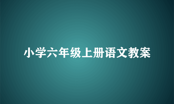 小学六年级上册语文教案