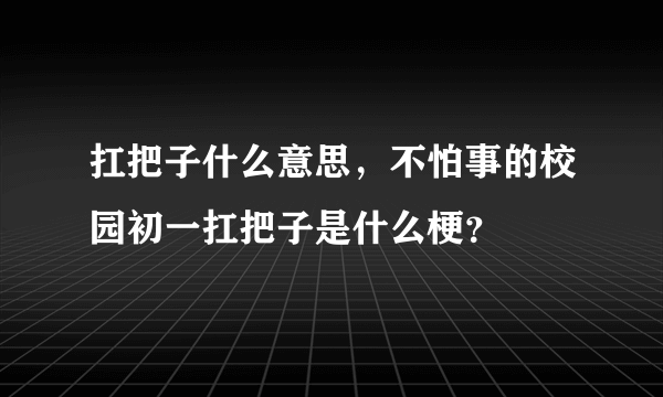 扛把子什么意思，不怕事的校园初一扛把子是什么梗？