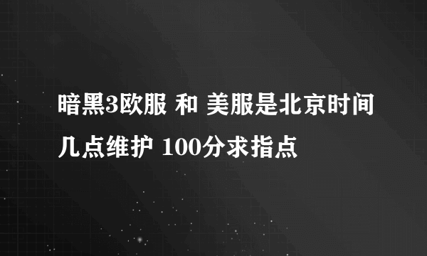 暗黑3欧服 和 美服是北京时间几点维护 100分求指点