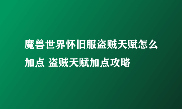 魔兽世界怀旧服盗贼天赋怎么加点 盗贼天赋加点攻略