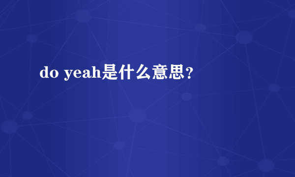 do yeah是什么意思？