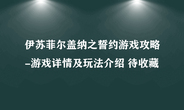 伊苏菲尔盖纳之誓约游戏攻略-游戏详情及玩法介绍 待收藏