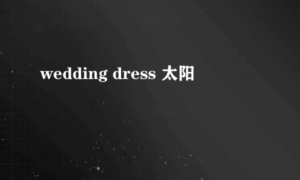 wedding dress 太阳