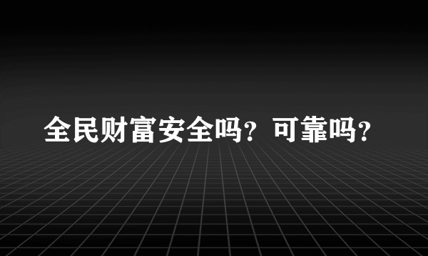 全民财富安全吗？可靠吗？