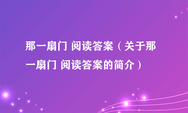 那一扇门 阅读答案（关于那一扇门 阅读答案的简介）