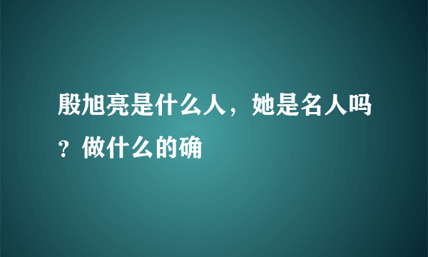 殷旭亮是什么人，她是名人吗？做什么的确