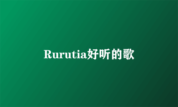 Rurutia好听的歌