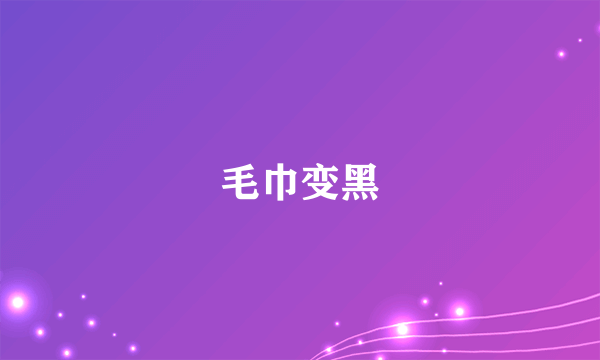 毛巾变黑