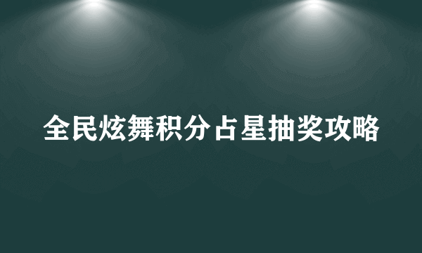 全民炫舞积分占星抽奖攻略