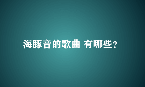 海豚音的歌曲 有哪些？