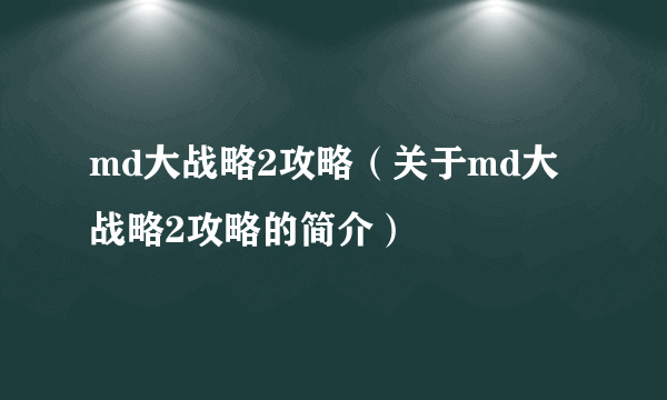 md大战略2攻略（关于md大战略2攻略的简介）