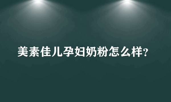 美素佳儿孕妇奶粉怎么样？