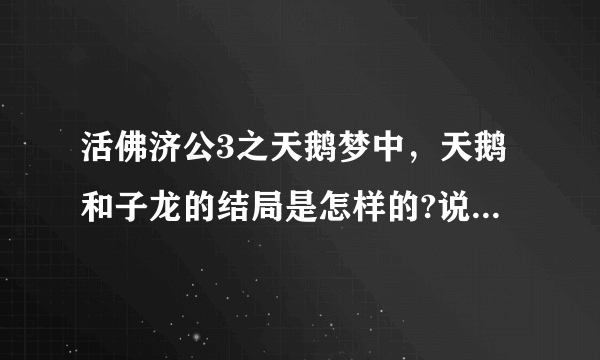 活佛济公3之天鹅梦中，天鹅和子龙的结局是怎样的?说详细点？