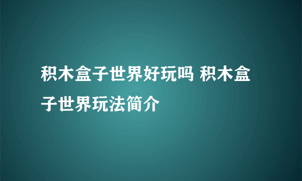 积木盒子世界好玩吗 积木盒子世界玩法简介