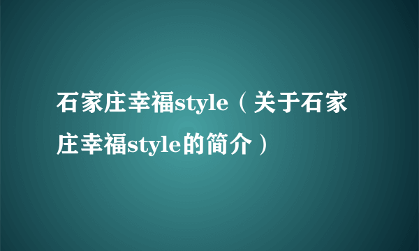 石家庄幸福style（关于石家庄幸福style的简介）