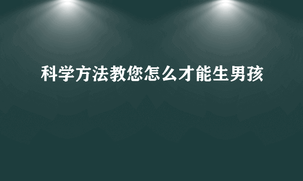 科学方法教您怎么才能生男孩