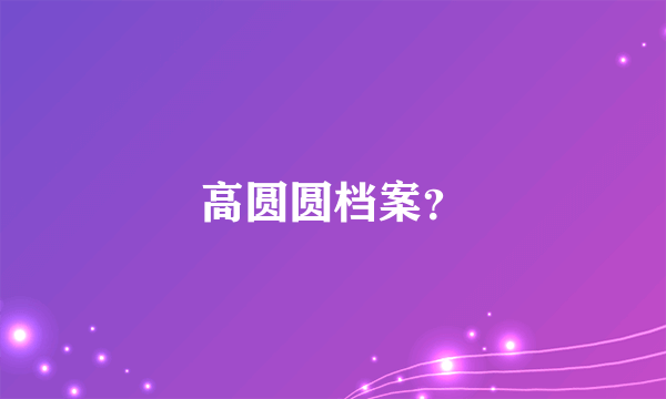 高圆圆档案？