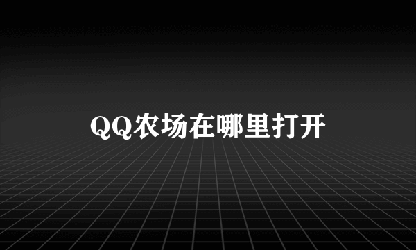 QQ农场在哪里打开