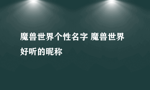 魔兽世界个性名字 魔兽世界好听的昵称