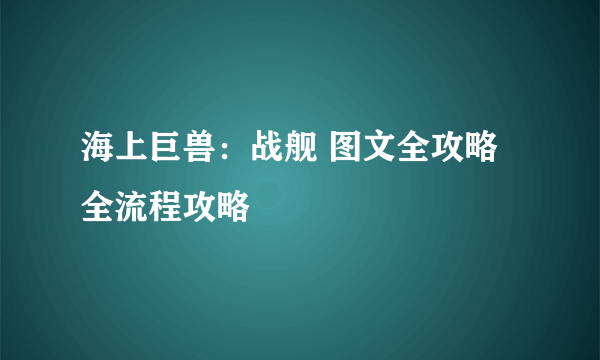 海上巨兽：战舰 图文全攻略 全流程攻略