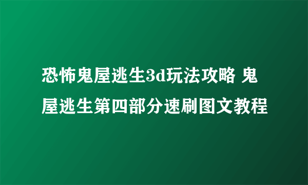 恐怖鬼屋逃生3d玩法攻略 鬼屋逃生第四部分速刷图文教程