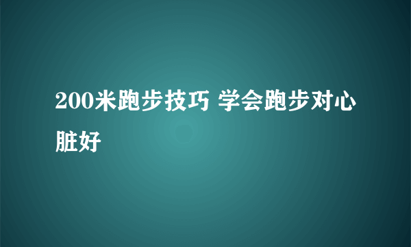 200米跑步技巧 学会跑步对心脏好