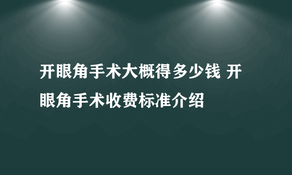 开眼角手术大概得多少钱 开眼角手术收费标准介绍