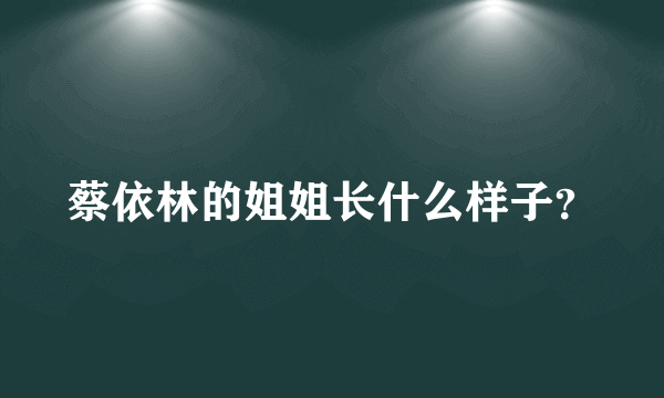 蔡依林的姐姐长什么样子？