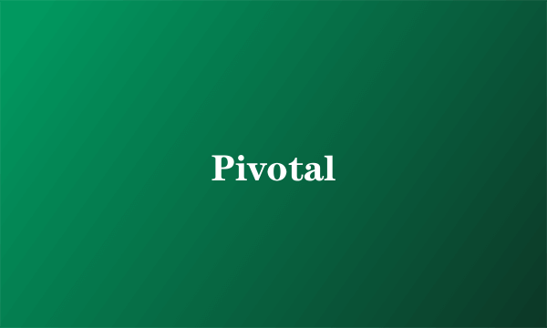 Pivotal