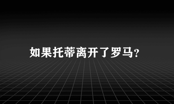 如果托蒂离开了罗马？