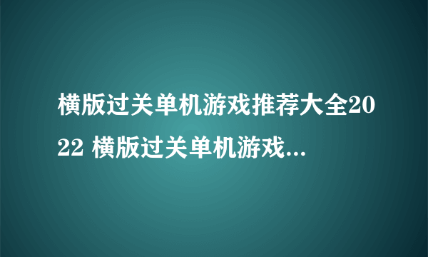 横版过关单机游戏推荐大全2022 横版过关单机游戏排行榜前十名