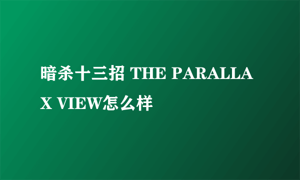 暗杀十三招 THE PARALLAX VIEW怎么样